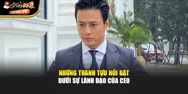 Những thành tựu nổi bật dưới sự lãnh đạo của CEO