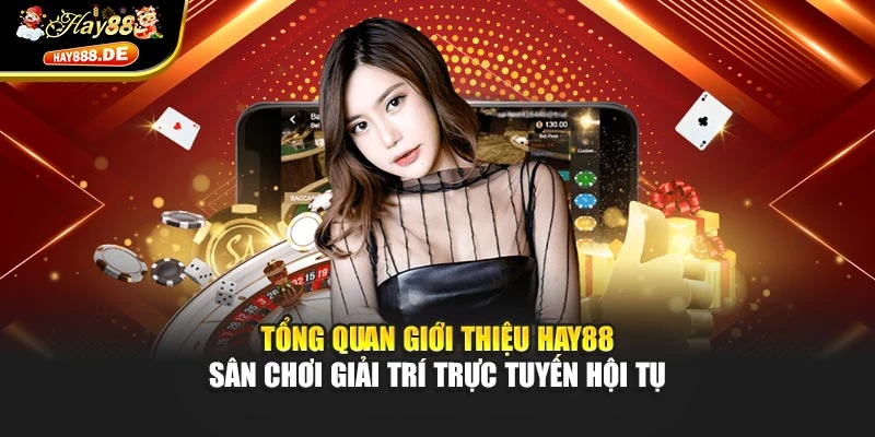 Tổng quan giới thiệu Hay88 – sân chơi giải trí trực tuyến hội tụ