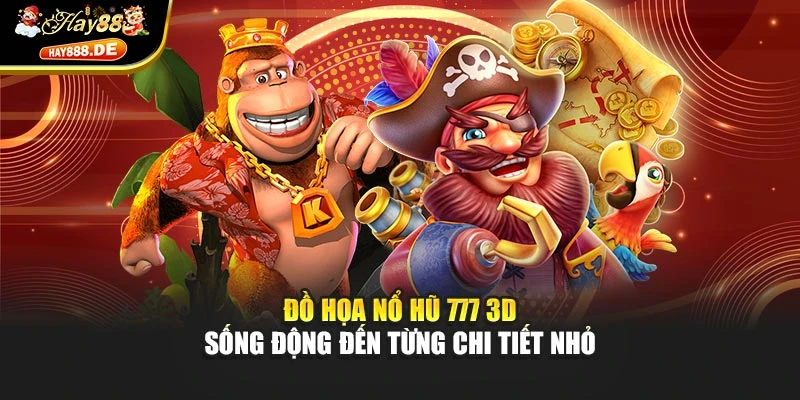 Đồ họa nổ hũ 777 3D sống động đến từng chi tiết nhỏ