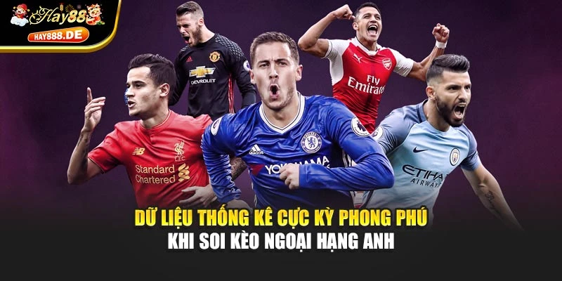 Dữ liệu thống kê cực kỳ phong phú khi soi kèo Ngoại hạng Anh