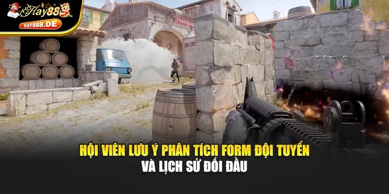 Hội viên lưu ý phân tích form đội tuyển và lịch sử đối đầu