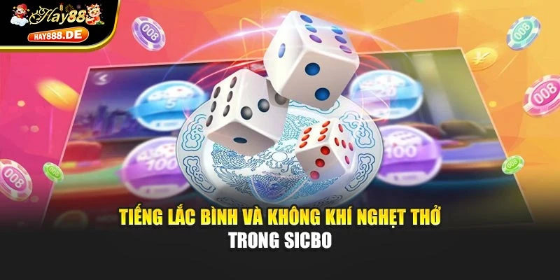 Tiếng lắc bình và không khí nghẹt thở trong Sicbo